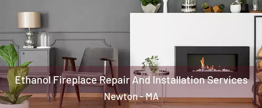  Ethanol Fireplace Repair And Installation Services Newton - MA
