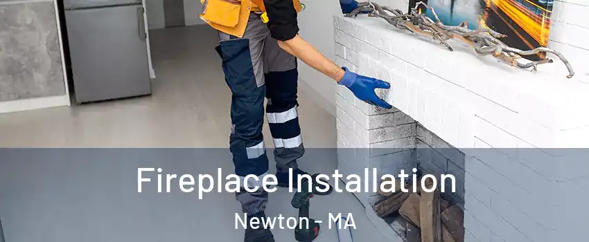  Fireplace Installation Newton - MA