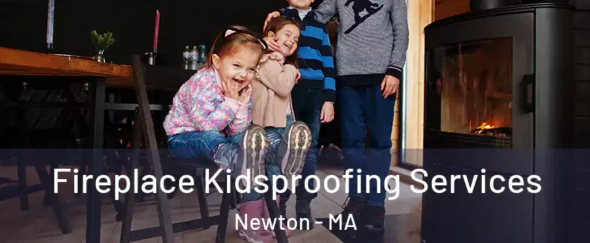  Fireplace Kidsproofing Services Newton - MA
