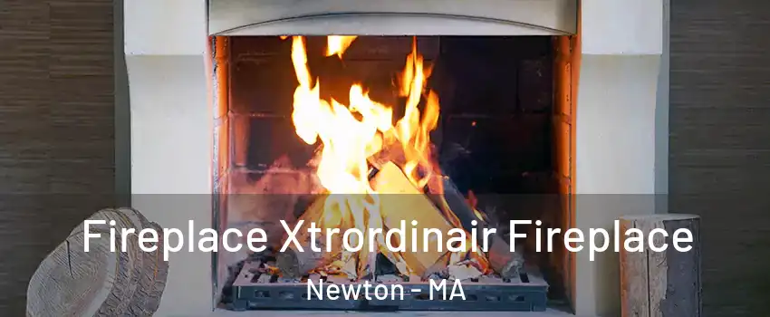  Fireplace Xtrordinair Fireplace Newton - MA
