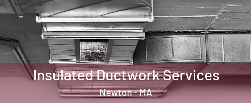  Insulated Ductwork Services Newton - MA