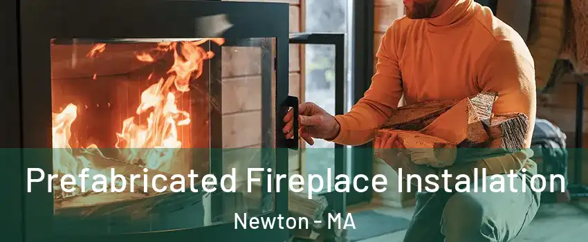  Prefabricated Fireplace Installation Newton - MA