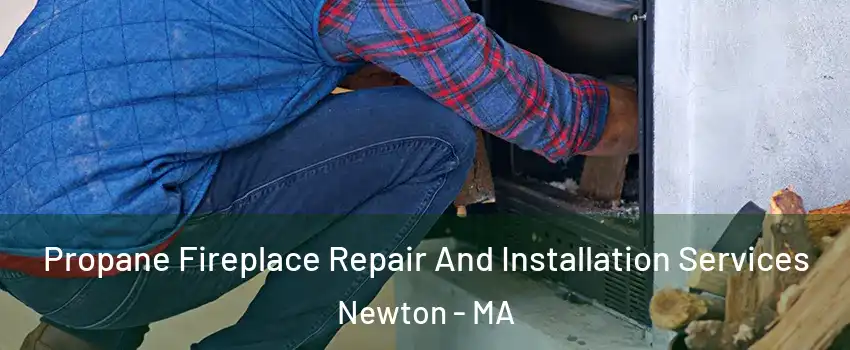  Propane Fireplace Repair And Installation Services Newton - MA