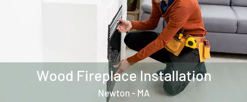  Wood Fireplace Installation Newton - MA