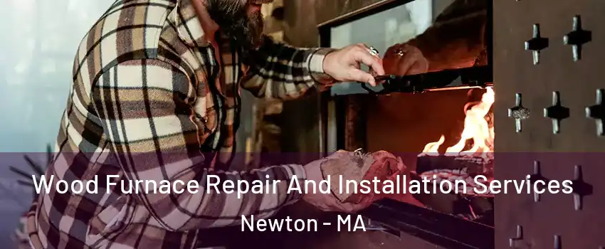  Wood Furnace Repair And Installation Services Newton - MA
